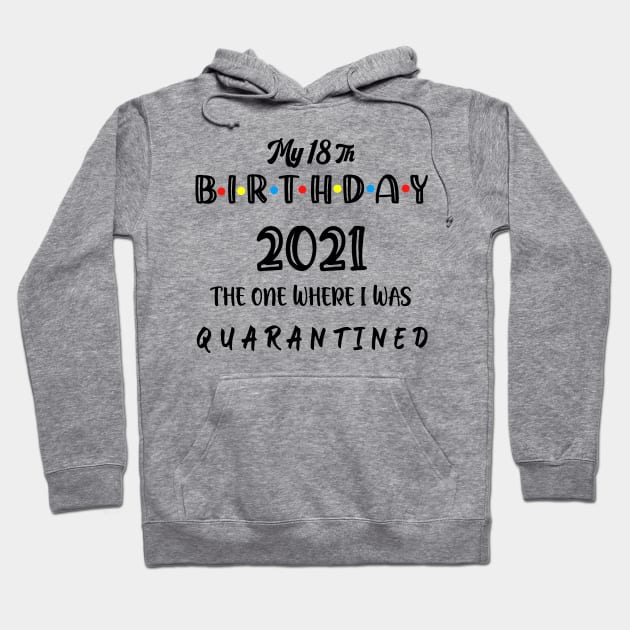 My 18th Birthday 2021 The One Where I Was Quarantined ,18 Birthday gift Hoodie by Aymoon05